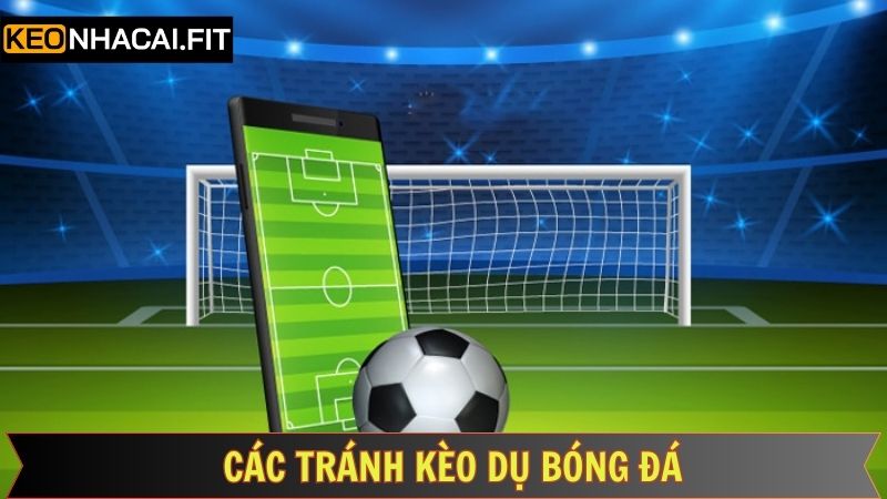 Kèo Dụ Bóng Đá - Dấu Hiệu Nhận Diện Bẫy Cược Tại Kèo Nhà Cái 3 Bí quyết giúp cá cược an toàn với kèo dụ bóng đá