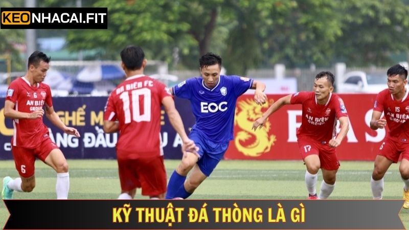 Đá Thòng Là Gì - Nắm Rõ Các Kỹ Thuật Thực Hiện 3 Kỹ thuật cần có ở hậu vệ đá thòng là gì