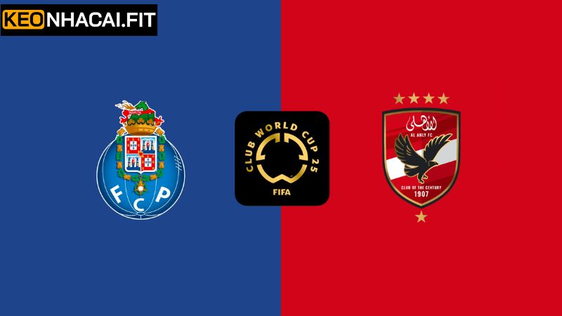 Nhận Định FC Porto vs Al Ahly SC Vào 8h00 Ngày 24/6 3 Kèo châu Âu trận FC Porto - Al Ahly SC