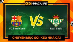 Nhận Định FC Barcelona Vs Real Betis 2h15 Ngày 18/05 - La Liga